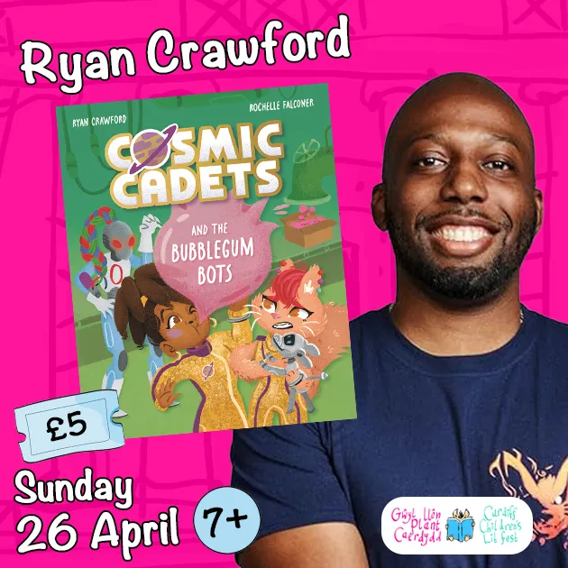 Cardiff Children's Lit Fest graphic: Ryan Crawford beside Cosmic Cadets and the Bubblegum Bots, Sunday 26 April, ages 7+